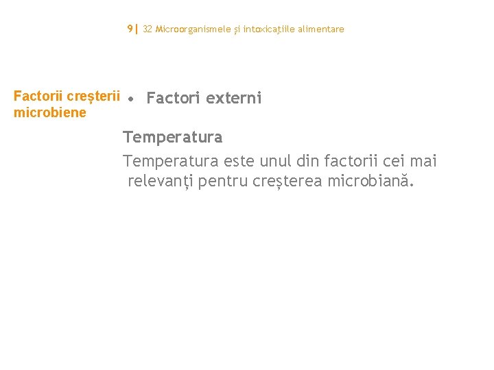 9| 32 Microorganismele și intoxicaţiile alimentare Factorii creșterii microbiene • Factori externi Temperatura este