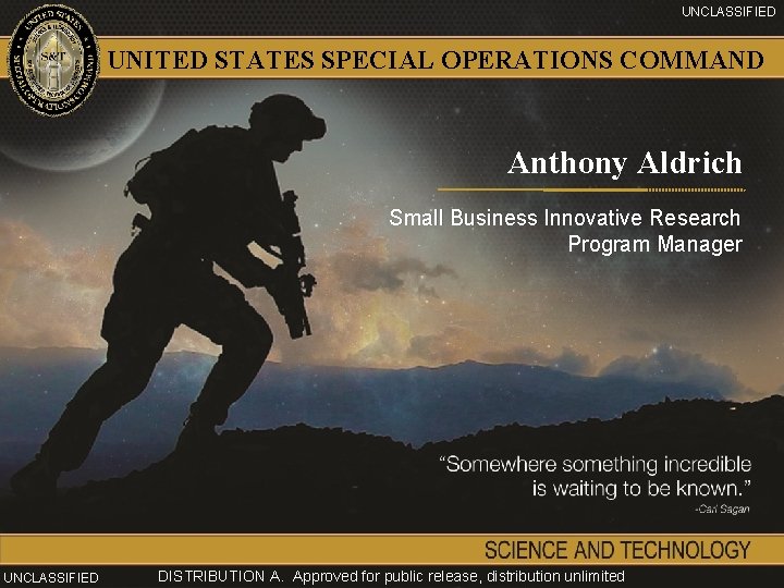 UNCLASSIFIED UNITED STATES SPECIAL OPERATIONS COMMAND Anthony Aldrich Small Business Innovative Research Program Manager