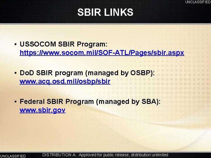 UNCLASSIFIED SBIR LINKS • USSOCOM SBIR Program: https: //www. socom. mil/SOF-ATL/Pages/sbir. aspx • Do.