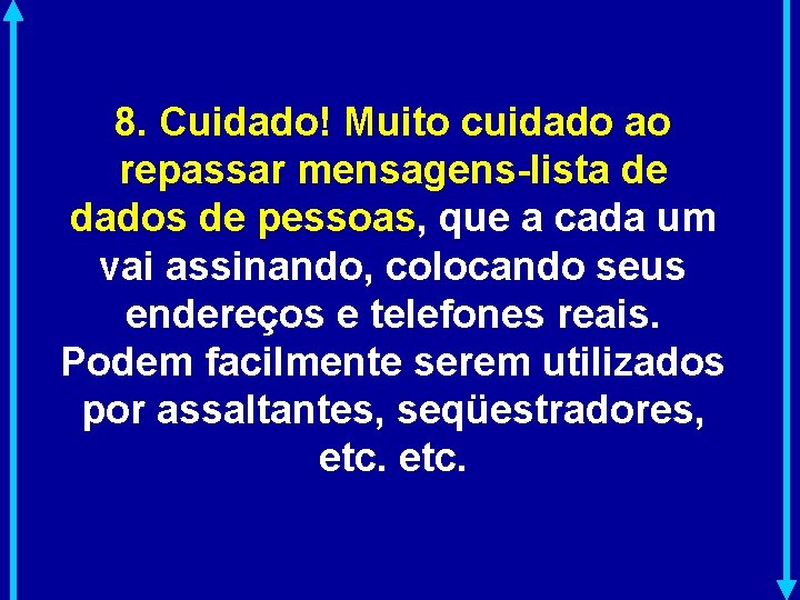 8. Cuidado! Muito cuidado ao repassar mensagens-lista de dados de pessoas, que a cada