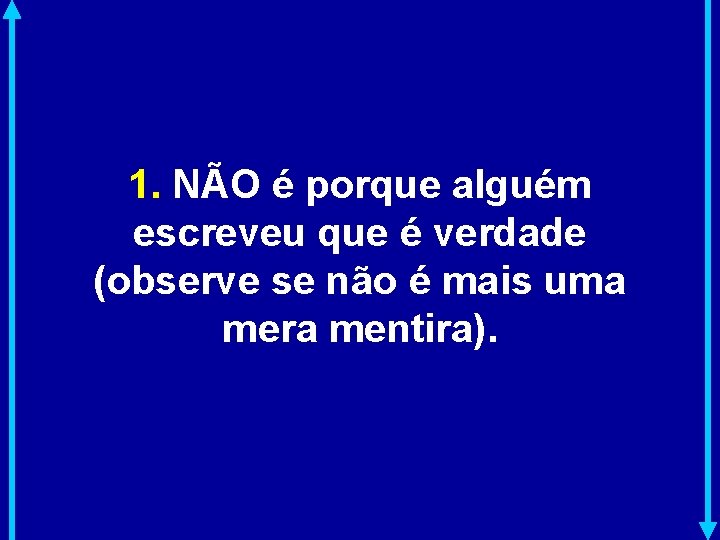 1. NÃO é porque alguém escreveu que é verdade (observe se não é mais