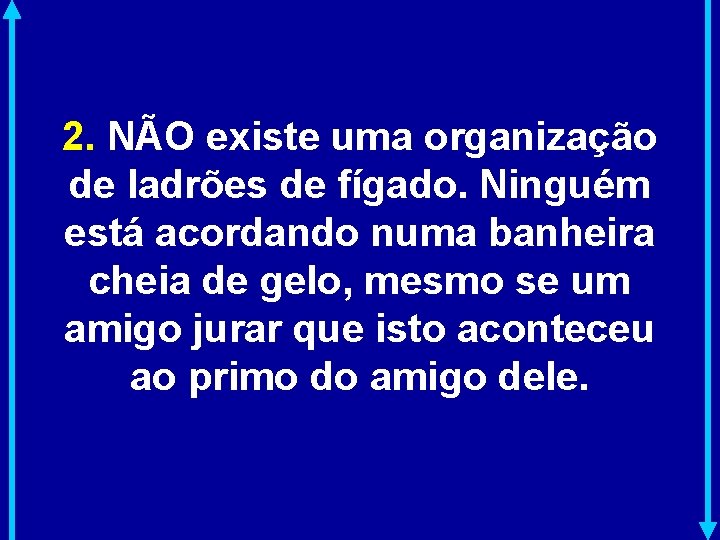 2. NÃO existe uma organização de ladrões de fígado. Ninguém está acordando numa banheira