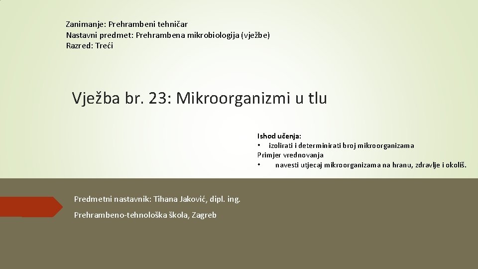 Zanimanje: Prehrambeni tehničar Nastavni predmet: Prehrambena mikrobiologija (vježbe) Razred: Treći Vježba br. 23: Mikroorganizmi