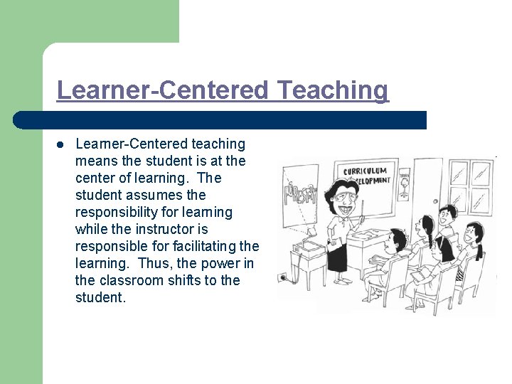 Learner-Centered Teaching l Learner-Centered teaching means the student is at the center of learning.