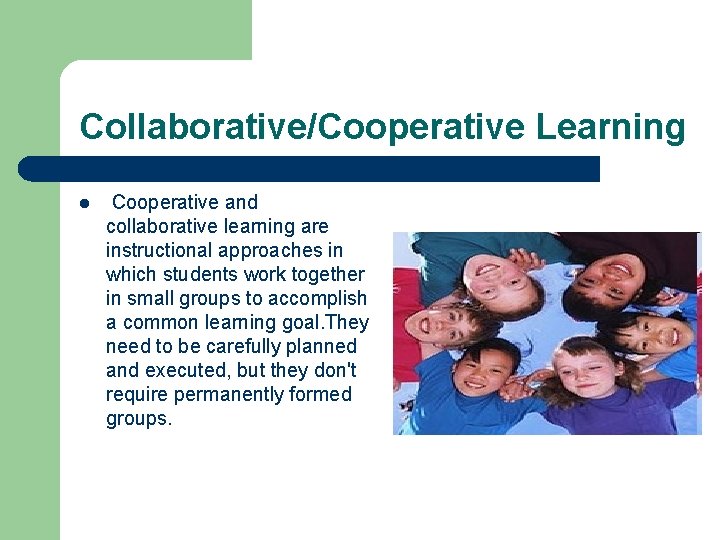 Collaborative/Cooperative Learning l Cooperative and collaborative learning are instructional approaches in which students work