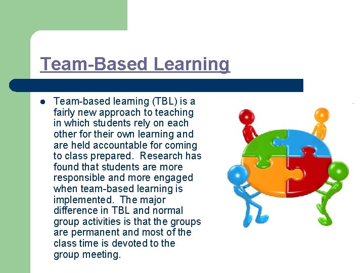 Team-Based Learning l Team-based learning (TBL) is a fairly new approach to teaching in