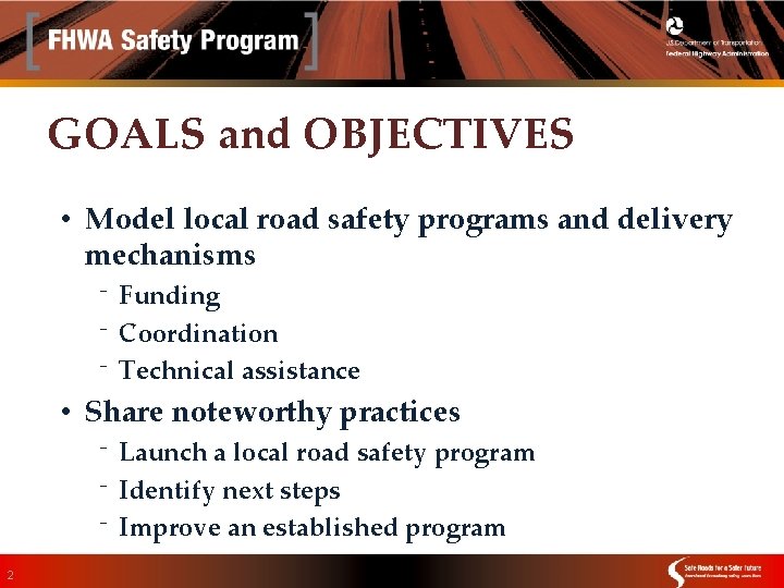 GOALS and OBJECTIVES • Model local road safety programs and delivery mechanisms ⁻ Funding