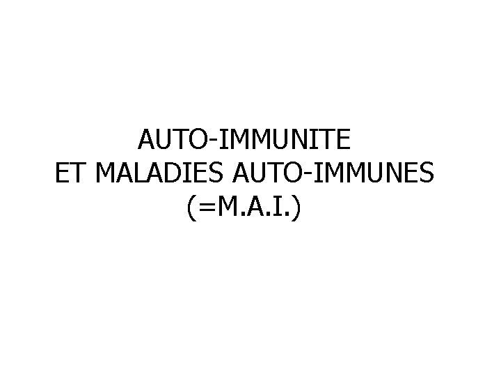 AUTO-IMMUNITE ET MALADIES AUTO-IMMUNES (=M. A. I. ) 