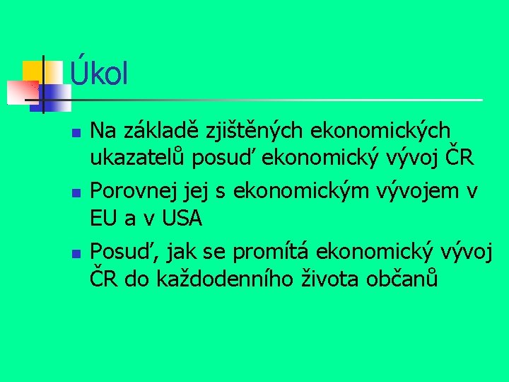 Úkol Na základě zjištěných ekonomických ukazatelů posuď ekonomický vývoj ČR Porovnej jej s ekonomickým