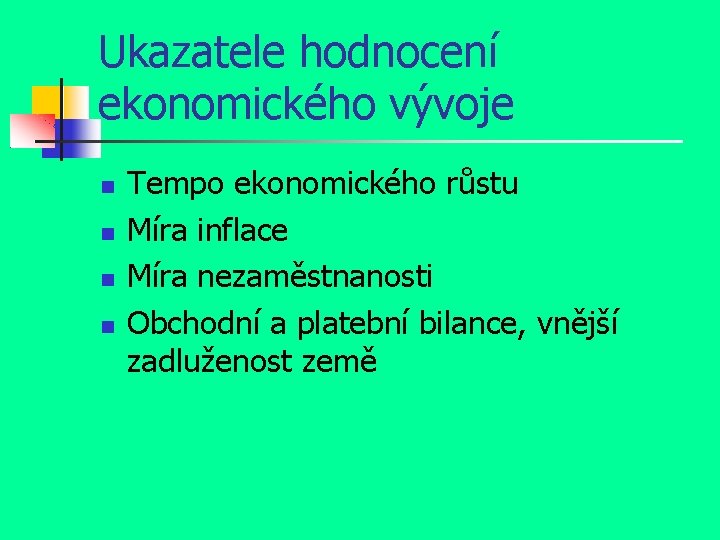 Ukazatele hodnocení ekonomického vývoje Tempo ekonomického růstu Míra inflace Míra nezaměstnanosti Obchodní a platební