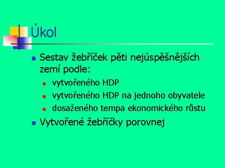 Úkol Sestav žebříček pěti nejúspěšnějších zemí podle: vytvořeného HDP na jednoho obyvatele dosaženého tempa