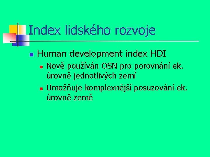 Index lidského rozvoje Human development index HDI Nově používán OSN pro porovnání ek. úrovně