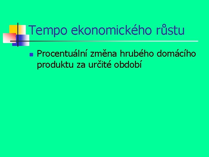 Tempo ekonomického růstu Procentuální změna hrubého domácího produktu za určité období 