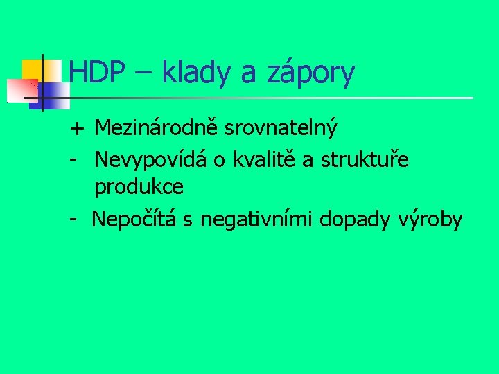 HDP – klady a zápory + Mezinárodně srovnatelný - Nevypovídá o kvalitě a struktuře