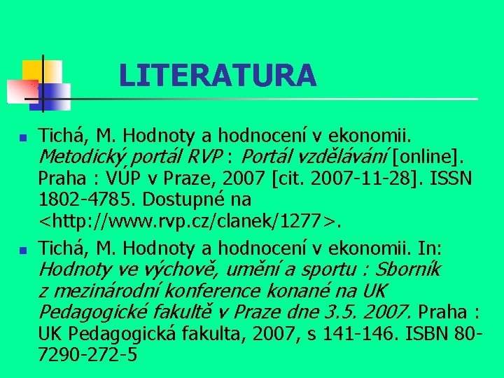 LITERATURA Tichá, M. Hodnoty a hodnocení v ekonomii. Metodický portál RVP : Portál vzdělávání