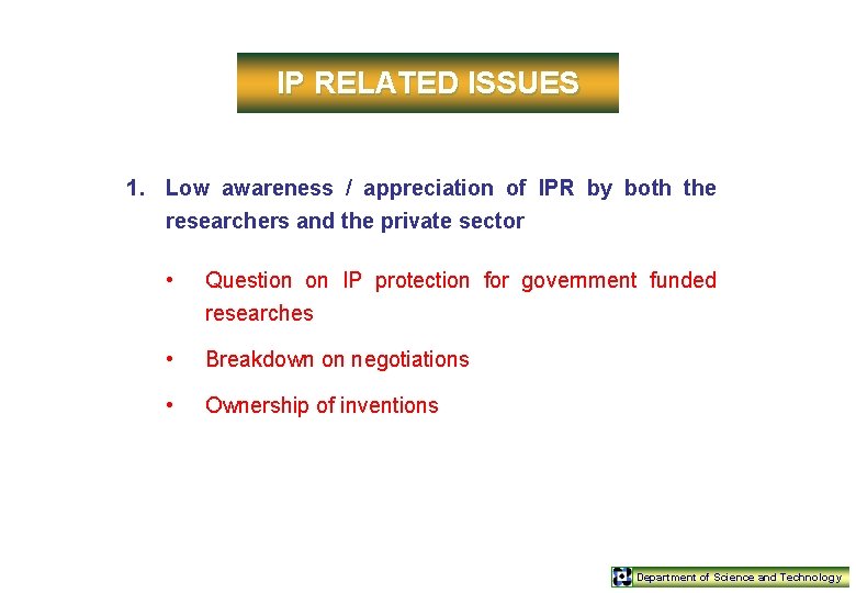 IP RELATED ISSUES 1. Low awareness / appreciation of IPR by both the researchers