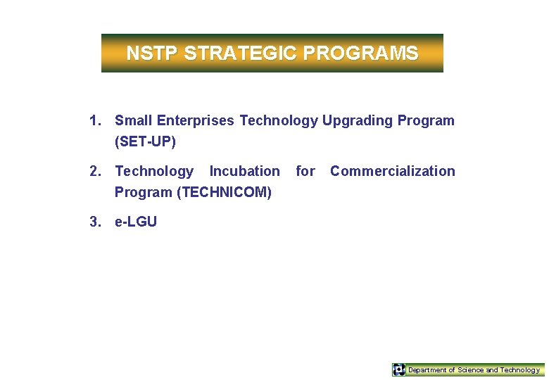 NSTP STRATEGIC PROGRAMS 1. Small Enterprises Technology Upgrading Program (SET-UP) 2. Technology Incubation Program