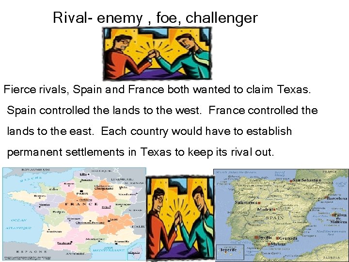 Rival- enemy , foe, challenger Fierce rivals, Spain and France both wanted to claim Rival- enemy , foe, challenger Fierce rivals, Spain and France both wanted to claim