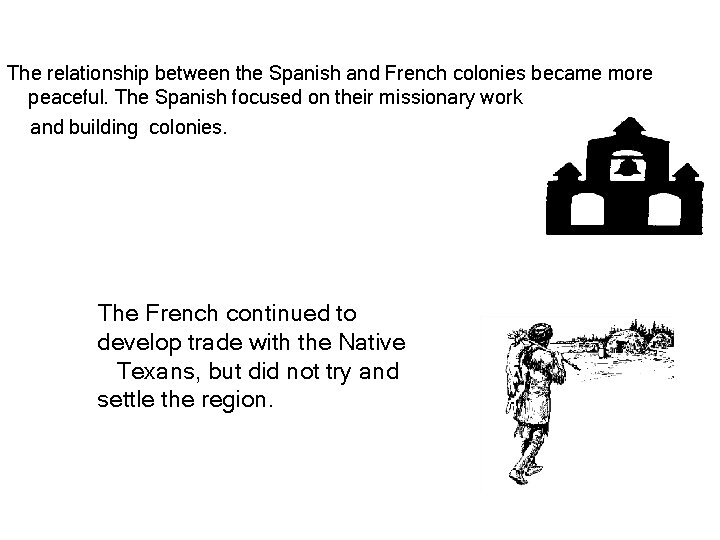 The relationship between the Spanish and French colonies became more peaceful. The Spanish focused The relationship between the Spanish and French colonies became more peaceful. The Spanish focused