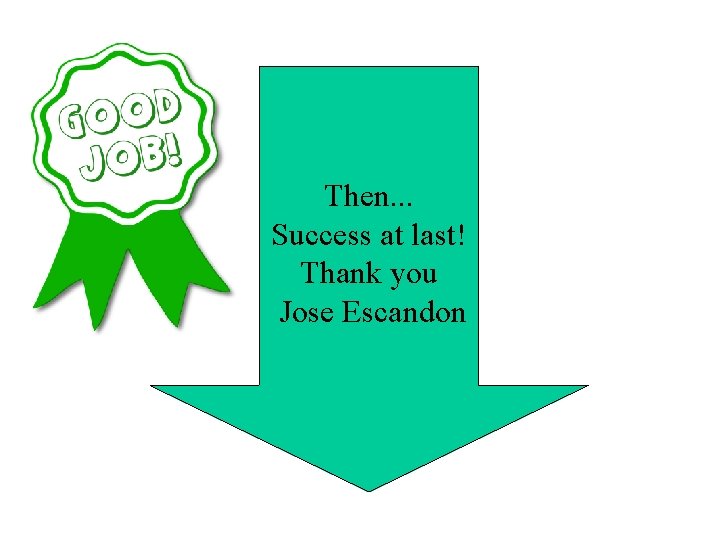 Then. . . Success at last! Thank you Jose Escandon Then. . . Success at last! Thank you Jose Escandon