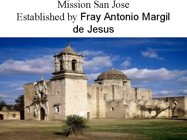 Mission San Jose Established by Fray Antonio Margil de Jesus Mission San Jose Established by Fray Antonio Margil de Jesus