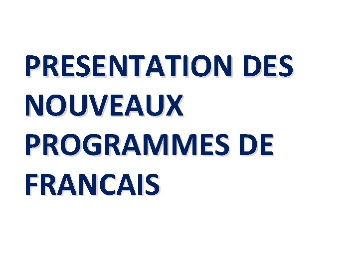 PRESENTATION DES NOUVEAUX PROGRAMMES DE FRANCAIS 