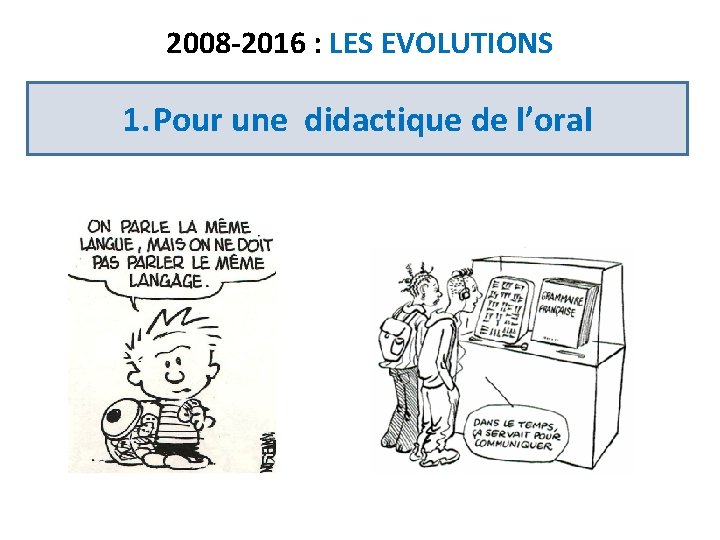 2008 -2016 : LES EVOLUTIONS 1. Pour une didactique de l’oral 