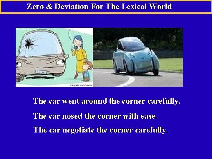 Zero & Deviation For The Lexical World The car went around the corner carefully.