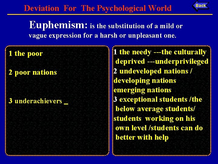 Deviation For The Psychological World Back Euphemism: is the substitution of a mild or
