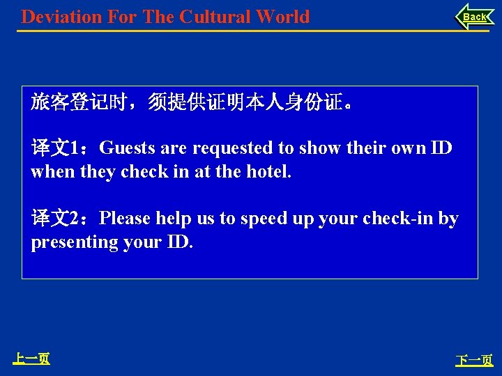 Deviation For The Cultural World Back 旅客登记时，须提供证明本人身份证。 译文1：Guests are requested to show their own