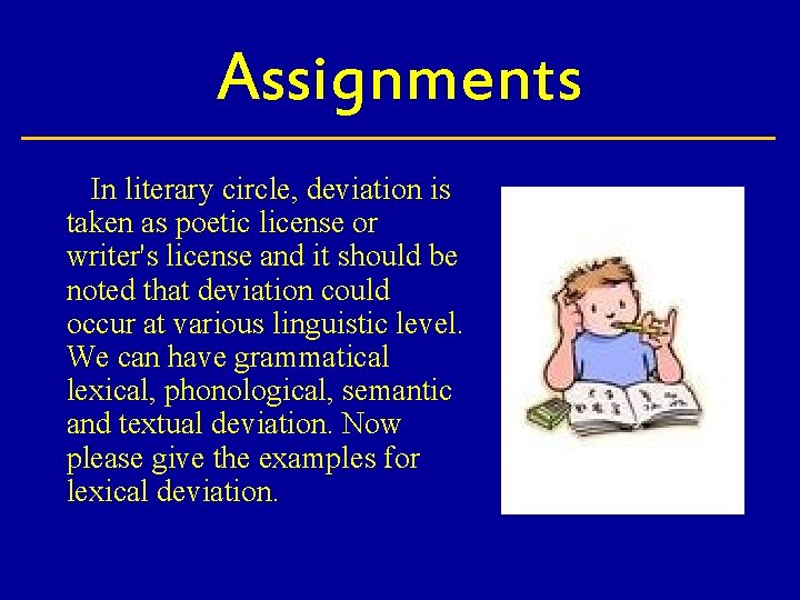 Assignments In literary circle, deviation is taken as poetic license or writer's license and