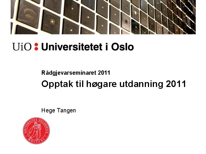 Rådgjevarseminaret 2011 Opptak til høgare utdanning 2011 Hege Tangen 