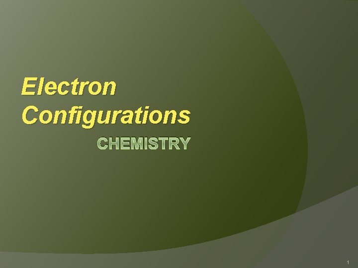 Electron Configurations CHEMISTRY 1 