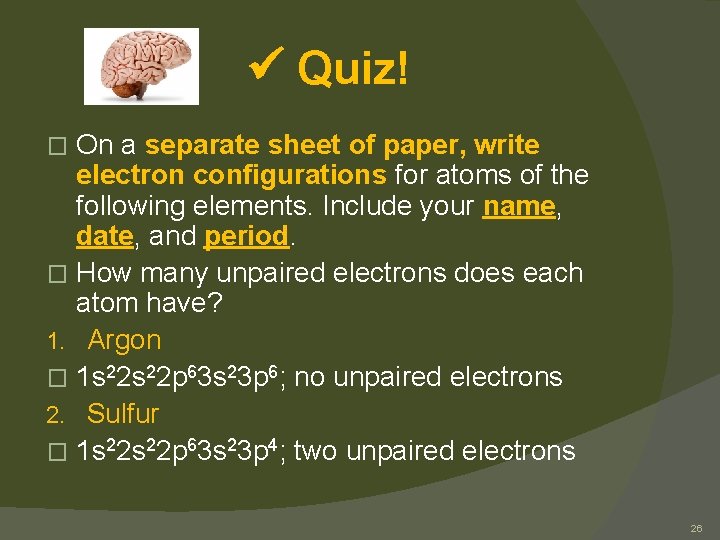  Quiz! On a separate sheet of paper, write electron configurations for atoms of