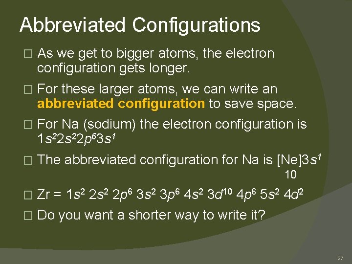 Abbreviated Configurations � As we get to bigger atoms, the electron configuration gets longer.