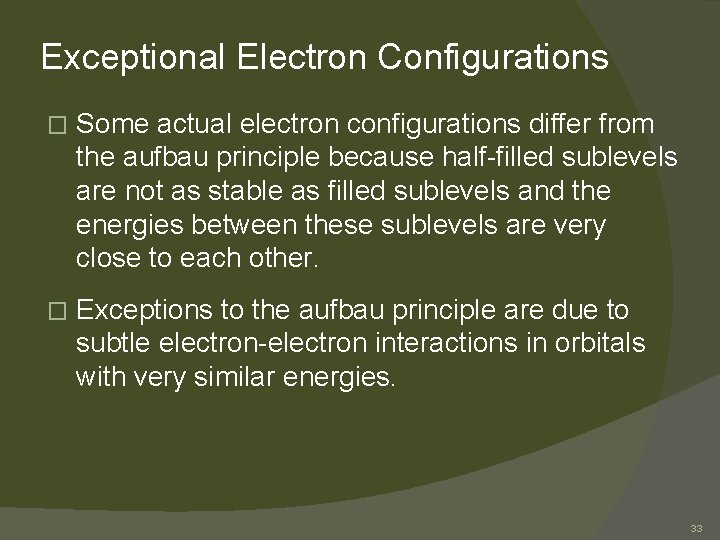 Exceptional Electron Configurations � Some actual electron configurations differ from the aufbau principle because