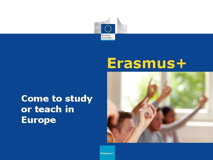 Erasmus+ Come to study or teach in Europe Erasmus+ 