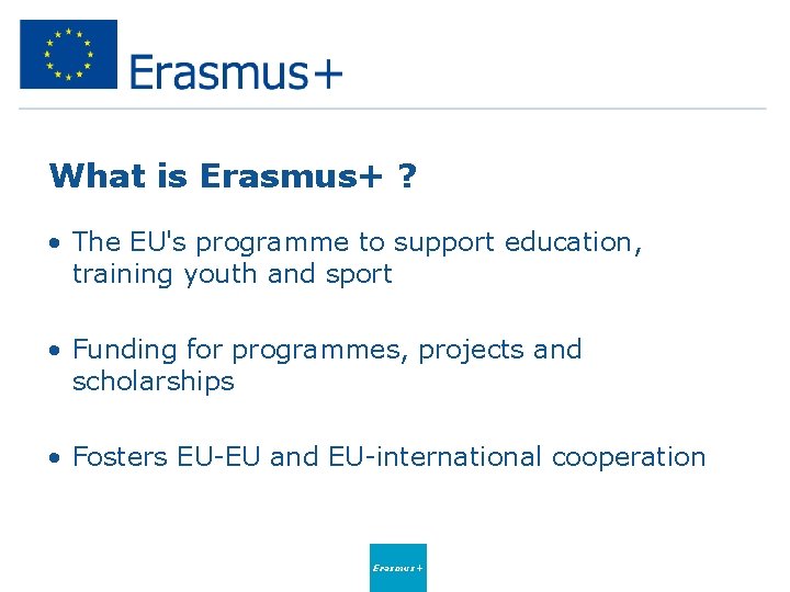 What is Erasmus+ ? • The EU's programme to support education, training youth and