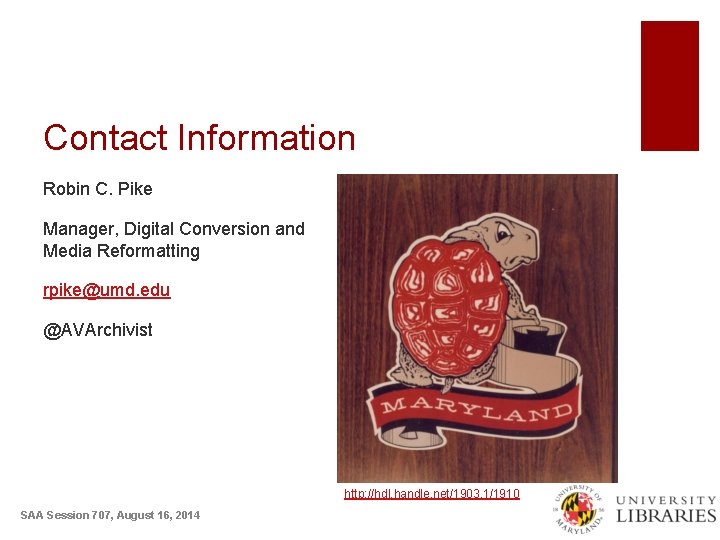 Contact Information Robin C. Pike Manager, Digital Conversion and Media Reformatting rpike@umd. edu @AVArchivist