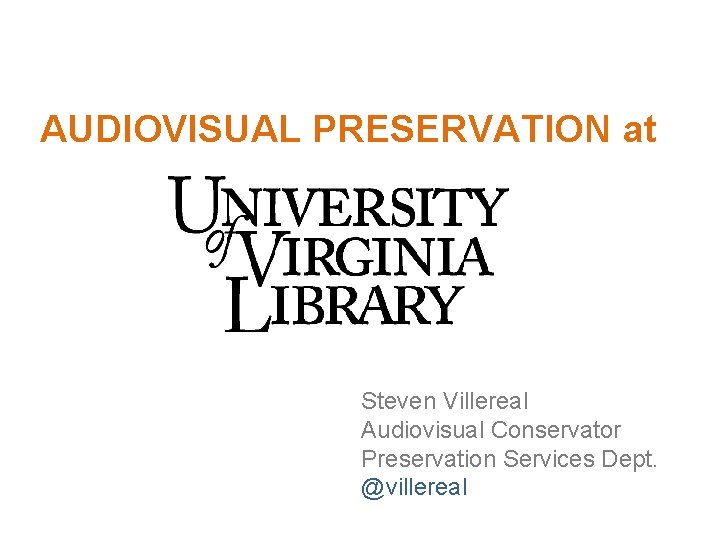 AUDIOVISUAL PRESERVATION at Steven Villereal Audiovisual Conservator Preservation Services Dept. @villereal 