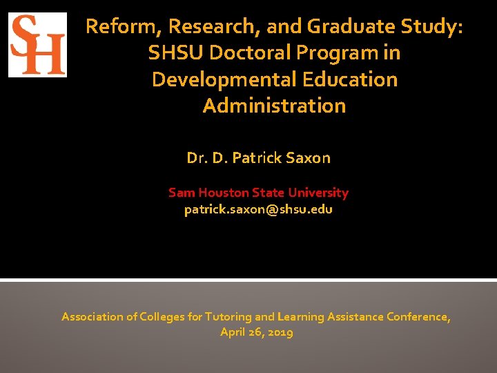 Reform, Research, and Graduate Study: SHSU Doctoral Program in Developmental Education Administration Dr. D.