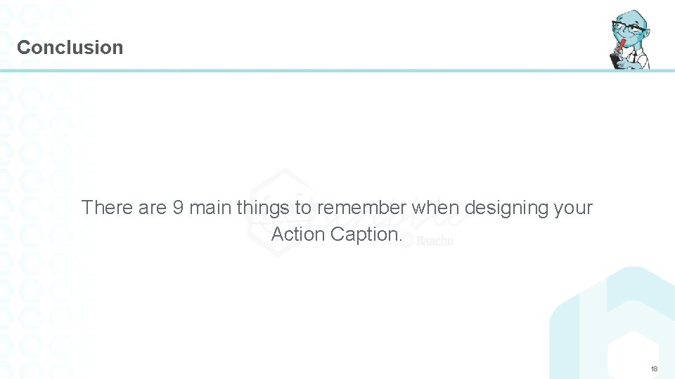 Conclusion There are 9 main things to remember when designing your Action Caption. 18