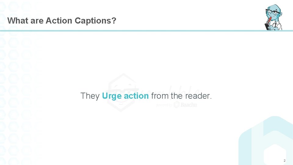 What are Action Captions? They Urge action from the reader. 2 