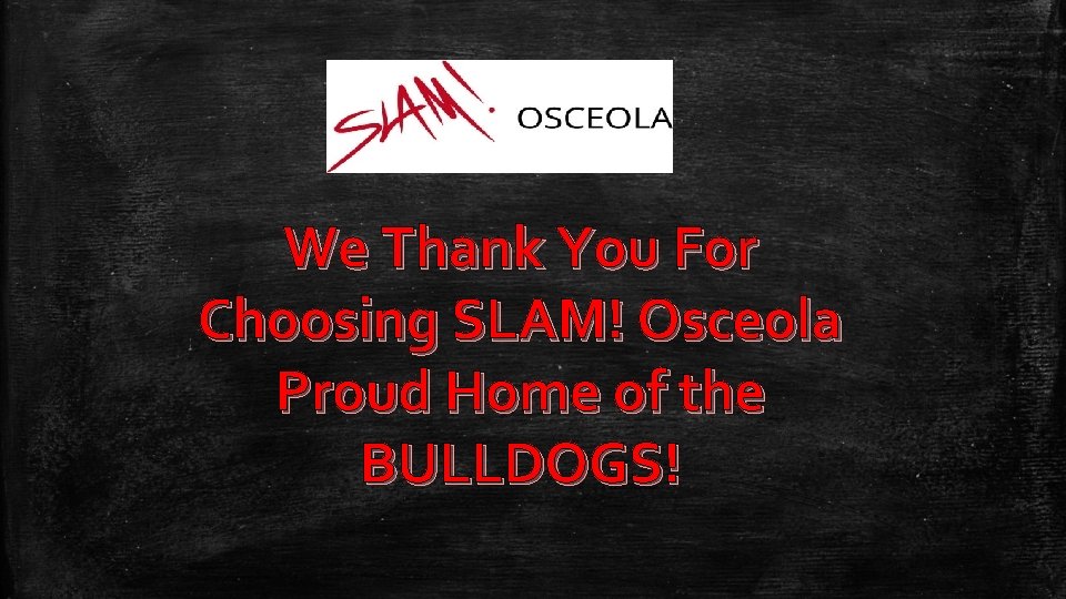 We Thank You For Choosing SLAM! Osceola Proud Home of the BULLDOGS! 