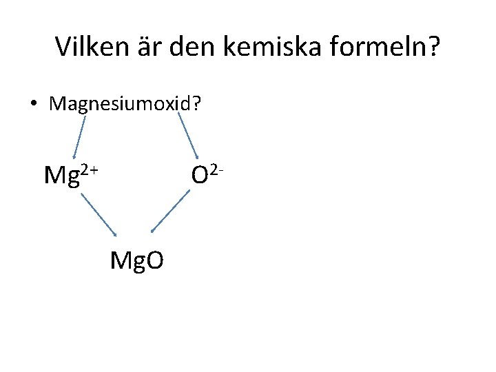 Vilken är den kemiska formeln? • Magnesiumoxid? Mg 2+ O 2 Mg. O 
