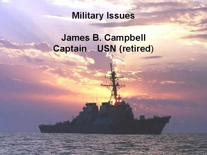 Military Issues James B. Campbell Captain USN (retired) 