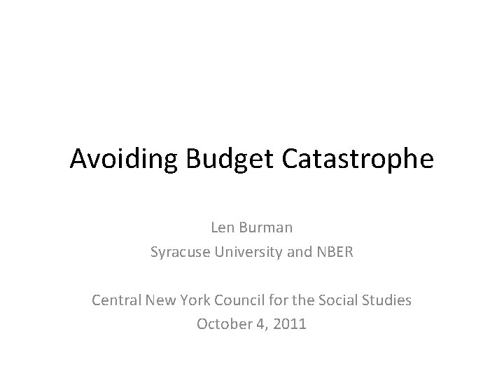 Avoiding Budget Catastrophe Len Burman Syracuse University and NBER Central New York Council for