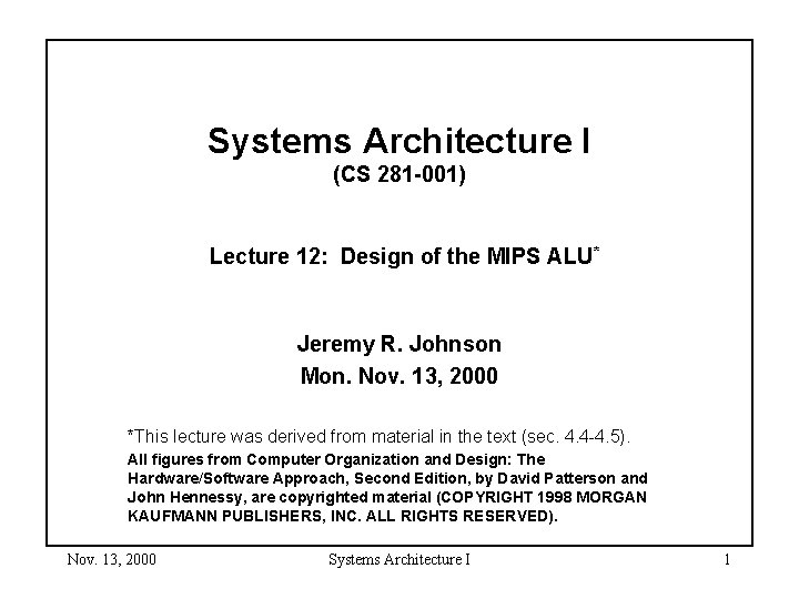 Systems Architecture I (CS 281 -001) Lecture 12: Design of the MIPS ALU* Jeremy