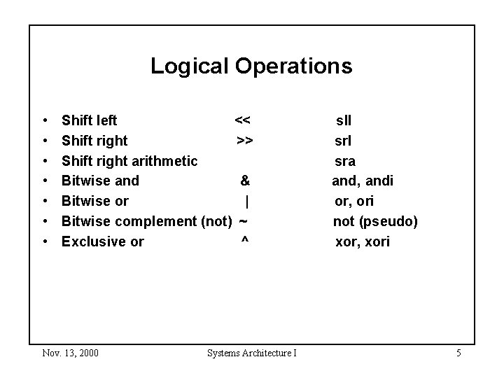 Logical Operations • • Shift left << Shift right >> Shift right arithmetic Bitwise