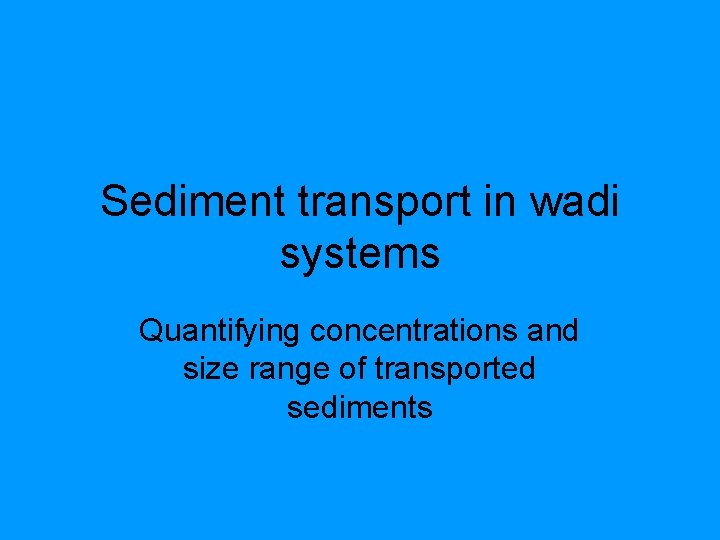 Sediment transport in wadi systems Quantifying concentrations and size range of transported sediments 